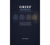 Grief Journal: 52 Weeks of Honest Reflection Through Loss, Longing, and the Long Road Back to Yourself