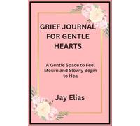 Grief Journal for Gentle Hearts: A Gentle Space to Feel Mourn and Slowly Begin to Hea