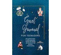 Grief Journal for Teenagers: With Guided Prompts to Help Young People Express the Feelings and Emotions of Loss and Move Towards Healing