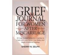 Grief Journal for Women After Miscarriage: 30-Day Guided Reflection Practice to Cope with Loss, Honor Your Baby, and Begin Emotional Healing