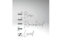 Grief Journal | Still Born Still Remembered Still Love | Thoughtful Bereavement Gift for Parents, Mums and Dads | Pregnancy Loss: Blank Lined Notebook | Size 6x9 Inches | 120 Pages