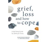 Grief, Loss and How to Cope: A Self-Help Guide for Difficult Times