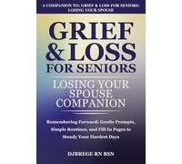 Grief & Loss for Seniors: Losing Your Spouse Companion: Remembering Forward: Gentle Prompts, Simple Routines, and Fill-In Pages to Steady Your Hardest Days