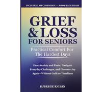 Grief & Loss for Seniors: Practical Comfort for the Hardest Days: Ease Anxiety and Panic, Navigate Everyday Challenges, and Discover Joy Again-Without Guilt or Timelines