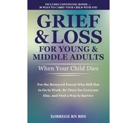 Grief & Loss for Young & Middle Adults: When Your Child Dies: For the Bereaved Parent Who Still Has to Go to Work, Be There for Everyone Else, and Find a Way to Survive
