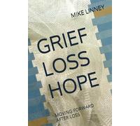 GRIEF LOSS HOPE: MOVING FORWARD AFTER LOSS