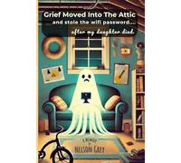 Grief Moved Into The Attic and Stole the WiFi Password....: after my daughter died.