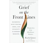 Grief on the Frontlines: Doctors, Nurses, and Healthcare Workers Speak Out on the Invisible Wounds They Carry
