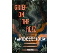 GRIEF ON THE REZZ: An Indigenous Workbook on Loss, Land, and Healing