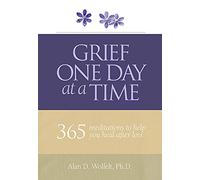 Grief One Day at a Time: 365 Meditations to Help You Heal After Loss (Understanding Your Grief)