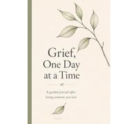 Grief, One Day at a Time: A Guided Journal After Losing Someone You Love - Gentle Prompts for the Early Days, the Memories, the Hard Days, and Carrying Them Forward
