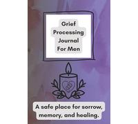 Grief Processing Journal for Men: A notebook through grief | For navigating loss with compassion and mindfulness