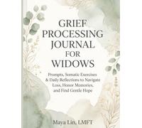 Grief Processing Journal for Widows: A Guided Healing Workbook with Prompts, Somatic Exercises & Daily Reflections to Navigate Loss, Honor Memories, and Find Gentle Hope