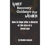 Grief Recovery Guidance for Women: How to cope after a divorce or the loss of a loved one (Therapy Sessions for Women)