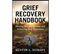 Grief Recovery Handbook: Moving Beyond Divorce and Achieving Real Happiness