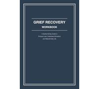 Grief Recovery Workbook: A Gentle 30-Day Guide to Process Loss, Understand Emotions and Rebuild Daily Life