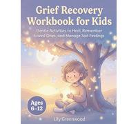Grief Recovery Workbook for Kids: Gentle Activities to Heal, Remember Loved Ones, and Manage Sad Feelings (Ages 6-12)