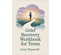 Grief Recovery Workbook for Teens: Practical Exercises to Manage Loss, Build Emotional Strength, and Find Hope After Heartbreak