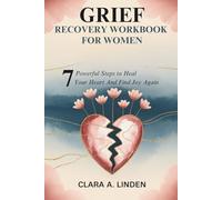GRIEF RECOVERY WORKBOOK FOR WOMEN: 7 Powerful Steps to Heal Your Heart And Find Joy Again