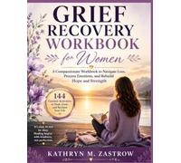 Grief Recovery Workbook for Women: A Compassionate Workbook to Navigate Loss, Process Emotions, and Rebuild Hope and Strength