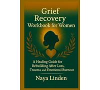 Grief Recovery Workbook for Women: A Healing Guide for Rebuilding After Loss, Trauma and Emotional Burnout