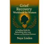 Grief Recovery Workbook for Women: A Healing Guide for Rebuilding After Loss, Trauma and Emotional Burnout