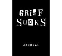 Grief Sucks: Blank Grief Journal, Mourning, Memorial, Bereavement Notebook for Adults