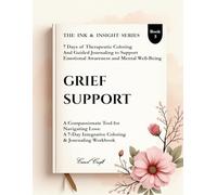 Grief Support: A Compassionate Tool for Navigating Loss (The Ink & Insight Series - A 7-Day Clinical Coloring & Emotional Reflection)