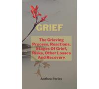 Grief: The Grieving Process, Reactions, Stages Of Grief, Risks, Other Losses And Recovery (Books on Bereavement, Death and Grief)