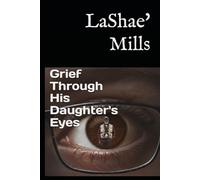 Grief Through His Daughter's Eyes: A Daughter's Story of Grief and Carrying Love Forward