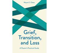 Grief, Transition, and Loss: A Pastor's Practical Guide