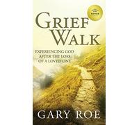 Grief Walk: Experiencing God After the Loss of a Loved One: Experiencing God After the Loss of a Loved One