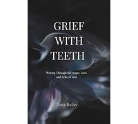 Grief With Teeth: Writing Through the Anger, Love, and Ache of Loss