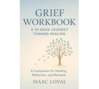 Grief Workbook: A 10-Week Journey Toward Healing