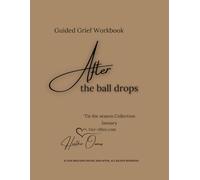 Grief Workbook | After the Ball Drops: January | Guided Grief Experience for the Aftermath of the Holidays: After the Ball Drops, A Grounded Way to Recognize Who You Are Now ('Tis The Season)