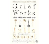 Grief Works: Stories of Life, Death and Surviving