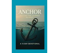 GRIEFwork ANCHOR: Rooting the Journey in Grief (The GRIEFwork Devotional Series)