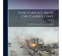 Grieve The Great auk, or Garefowl: Its History, Archaeology, & Remains Grieve Multicolor