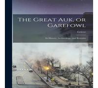 Grieve The Great auk, or Garefowl: Its History, Archaeology, & Remains in White Grieve White