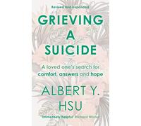 Grieving a Suicide: A Loved One's Search for Comfort, Answers and Hope
