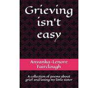 Grieving isn't easy: A collection of poems about grief and losing my little sister