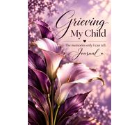 Grieving My Child: A Journal for the Memories Only I Can Tell