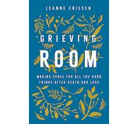 Grieving Room: Making Space for All the Hard Things after Death and Loss