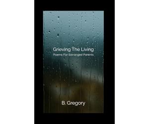 Grieving the Living: Poems for Estranged Parents