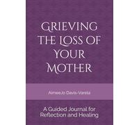 Grieving the Loss of Your Mother: A Guided Journal for Reflection and Healing