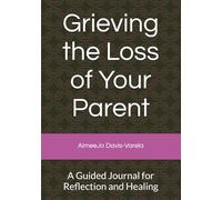 Grieving the Loss of Your Parent: A Guided Journal for Reflection and Healing