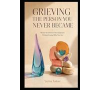 GRIEVING THE PERSON YOU NEVER BECAME: Mourn the Self You Once Expected Without Erasing Who You Are (THE LIVES WE IMAGINED SERIES)