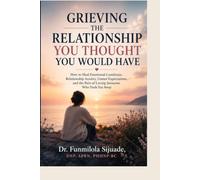 GRIEVING THE RELATIONSHIP YOU THOUGHT YOU WOULD HAVE: How to Heal Emotional Loneliness, Relationship Anxiety, Unmet Expectations, and the Pain of Loving Someone Who Feels Far Away