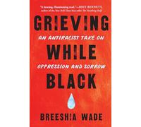 Grieving While Black: An Antiracist Take on Oppression and Sorrow
