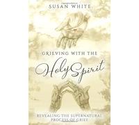 Grieving With the Holy Spirit: Revealing The Supernatural Process of Grief